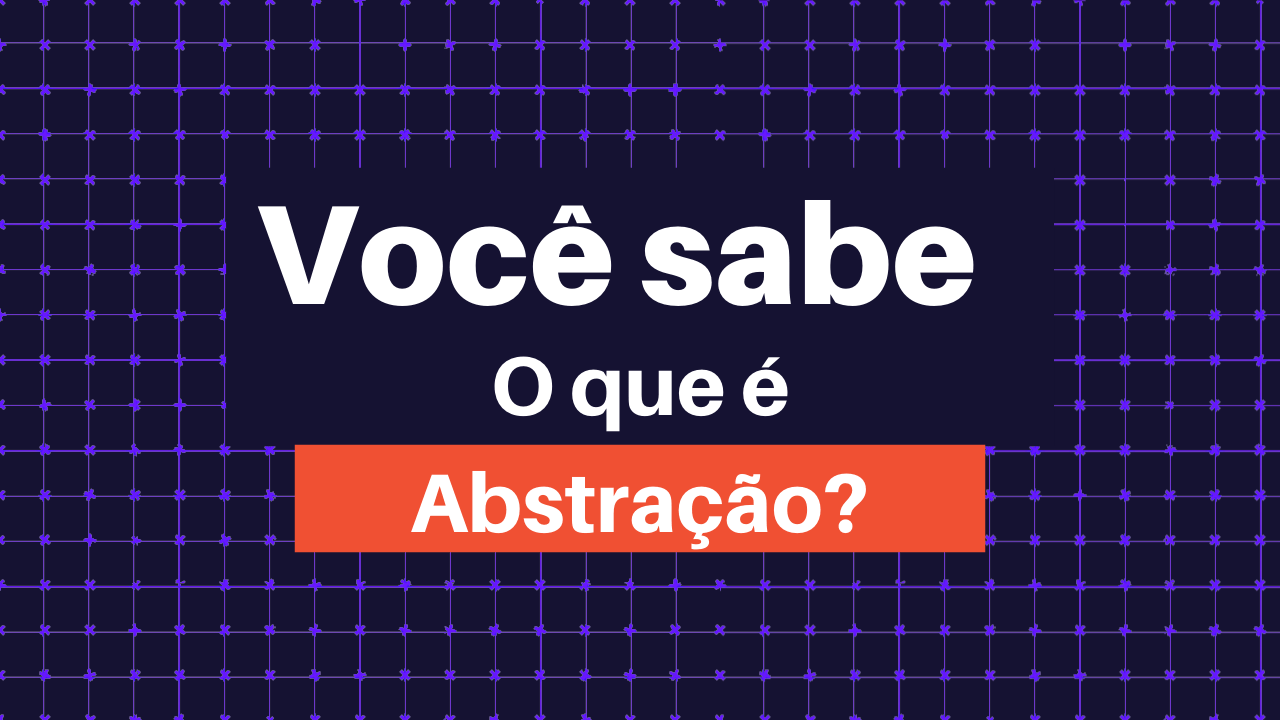 Você entende o que é Abstração?
